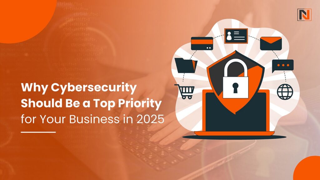 Why Cybersecurity Should Be a Top Priority for Your Business in 2025