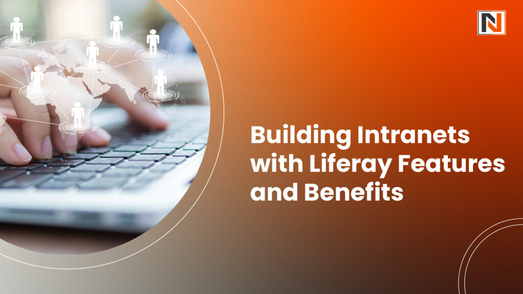 Building Intranets with Liferay: Features and Benefits Building Intranets with Liferay: Features and Benefits