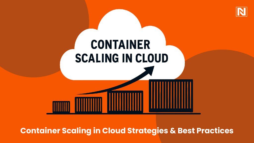 Container Scaling in Cloud: Strategies & Best Practices